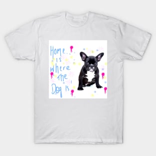 Home is where the dog is! T-Shirt